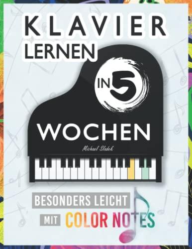 Klavier Lernen in 5 Wochen: Besonders leicht mit Color Notes! (für Jugendliche und Erwachsene; inkl. Audios + QR-Codes)