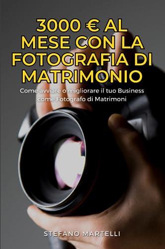 3000 Euro al Mese con la Fotografia di Matrimonio: come avviare o migliorare il tuo Business come Fotografo di Matrimoni