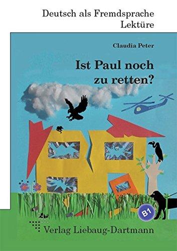 Ist Paul noch zu retten?: B1 Roman mit Übungen - für Jugendliche und Erwachsene, Deutsch lesen und lernen