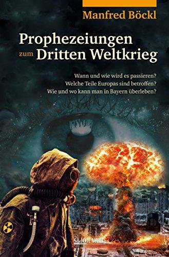 Prophezeiungen zum Dritten Weltkrieg: Wann und wie wird es passieren? Welche Teile Europas sind betroffen? Wie und wo kann man in Bayern überleben?