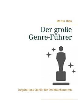 Der große Genre-Führer: Inspirations-Quelle für Drehbuchautoren