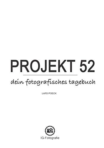 Projekt 52 - dein fotografisches Tagebuch: Perfekte Begleitung für deine kreativen Foto-Aufgaben inkl. Kopiervorlagen, Fotografie-Spickzetteln und Inspirations-Tipps