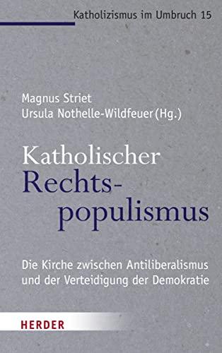 Katholischer Rechtspopulismus: Die Kirche zwischen Antiliberalismus und der Verteidigung der Demokratie (Katholizismus im Umbruch)