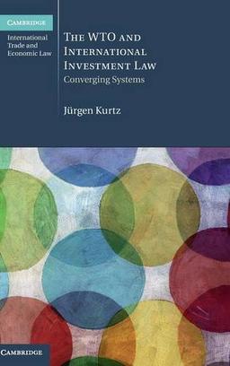 The WTO and International Investment Law: Converging Systems (Cambridge International Trade and Economic Law, Band 20)