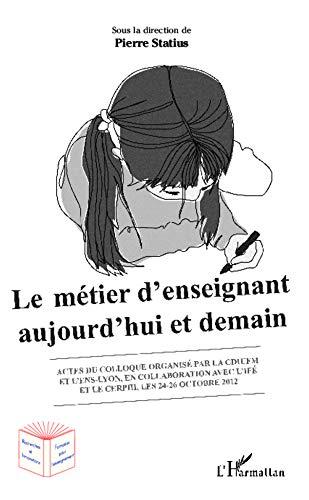 Le métier d'enseignant aujourd'hui et demain : actes du colloque organisé les 24-26 octobre 2012