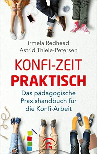 Konfi-Zeit praktisch: Das pädagogische Praxishandbuch für die Konfi-Arbeit