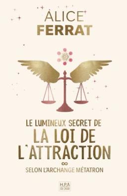 Le lumineux secret de la loi de l'attraction: 30 jours sur le pouvoir de l'intention, inspirés par l'archange Métatron (Spiritualité)