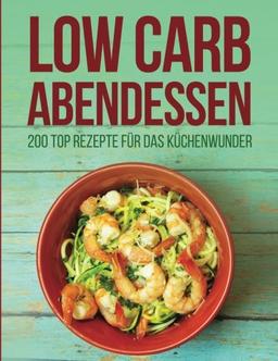 Low Carb Abendessen: 200 Top Rezepte Für Das Küchenwunder