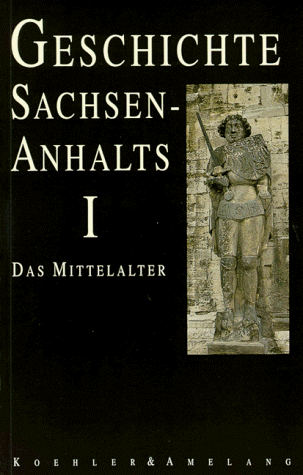 Geschichte Sachsen-Anhalts, in 3 Bdn., Bd.1, Sachsen-Anhalt im Mittelalter