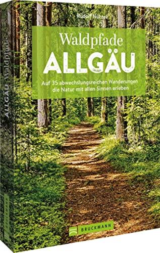 Bruckmann Wanderführer – Waldpfade Allgäu: Auf 35 abwechslungsreichen Wanderungen die Natur mit allen Sinnen erleben