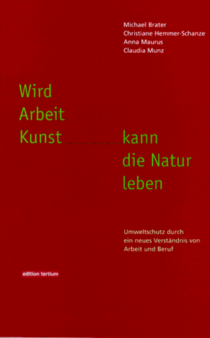 Wird Arbeit Kunst, kann die Natur leben. Umweltschutz durch ein neues Verständnis von Arbeit und Beruf