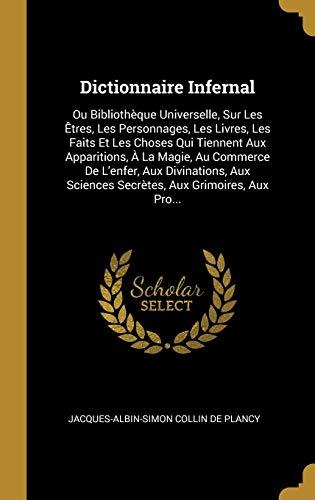 Dictionnaire Infernal: Ou Bibliothèque Universelle, Sur Les Êtres, Les Personnages, Les Livres, Les Faits Et Les Choses Qui Tiennent Aux Apparitions, ... Sciences Secrètes, Aux Grimoires, Aux Pro...