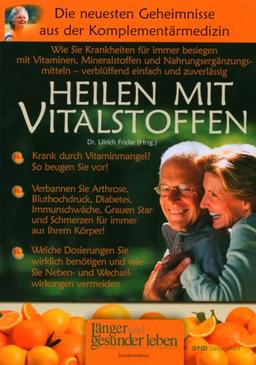 Heilen mit Vitalstoffen: Wie Sie Krankheiten für immer besiegen mit Vitaminen, Mineralstoffen und Nahrungsergänzungsmitteln - verblüffend einfach und zuverlässig