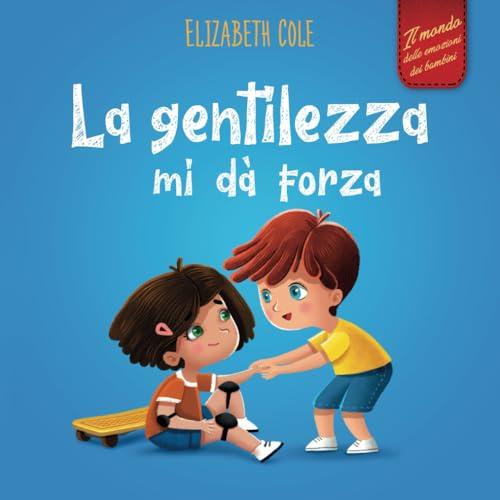 La gentilezza mi dà forza: Libro illustrato sulla magia della gentilezza, dell’empatia e del rispetto (Il mondo delle emozioni dei bambini) (World of Kids Emotions)