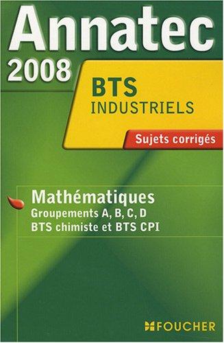 Mathématiques, groupements A, B, C, D, BTS chimiste et BTS CPI, BTS industriels : sujets corrigés