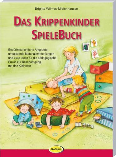 Das Krippenkinder-Spielebuch: Bedürfnisorientierte Angebote, umfassende Materialempfehlungen und viele Ideen für die pädagogische Praxis zur Beschäftigung mit den Kleinsten