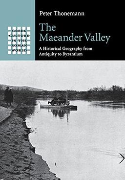 The Maeander Valley: A Historical Geography from Antiquity to Byzantium (Greek Culture in the Roman World)