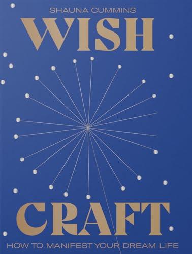 Wishcraft: How to Manifest Your Dream Life: A Guide to Manifesting a Positive Future