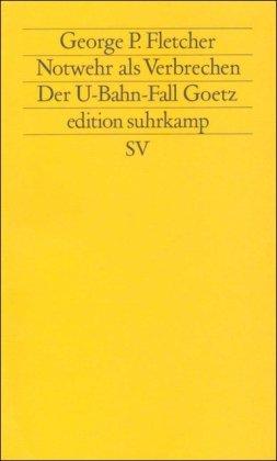 Notwehr als Verbrechen: Der U-Bahn-Fall Goetz (edition suhrkamp)