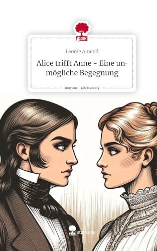 Alice trifft Anne - Eine unmögliche Begegnung. Life is a Story - story.one