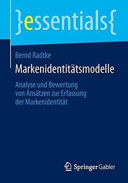 Markenidentitätsmodelle: Analyse und Bewertung von Ansätzen zur Erfassung der Markenidentität (essentials)