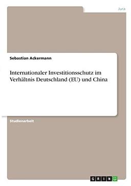 Internationaler Investitionsschutz im Verhältnis Deutschland (EU) und China