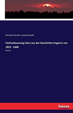 Fünfundzwanzig Jahre aus der Geschichte Ungarns von 1823 - 1848: Band 1