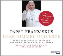 Über Himmel und Erde: Jorge Bergoglio im Gespräch mit dem Rabbiner Abraham Skorka  - Das persönliche Credo des neuen Papstes