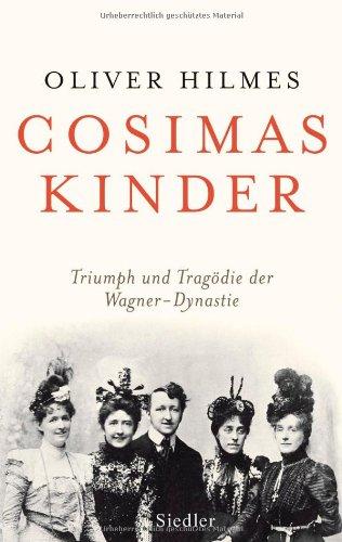 Cosimas Kinder: Triumph und Tragödie der Wagner-Dynastie