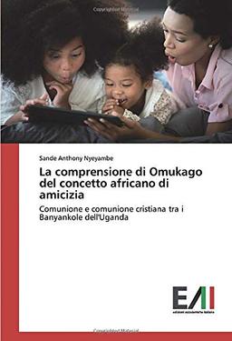 La comprensione di Omukago del concetto africano di amicizia: Comunione e comunione cristiana tra i Banyankole dell'Uganda