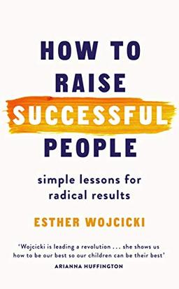 How to Raise Successful People: Simple Lessons for Radical Results