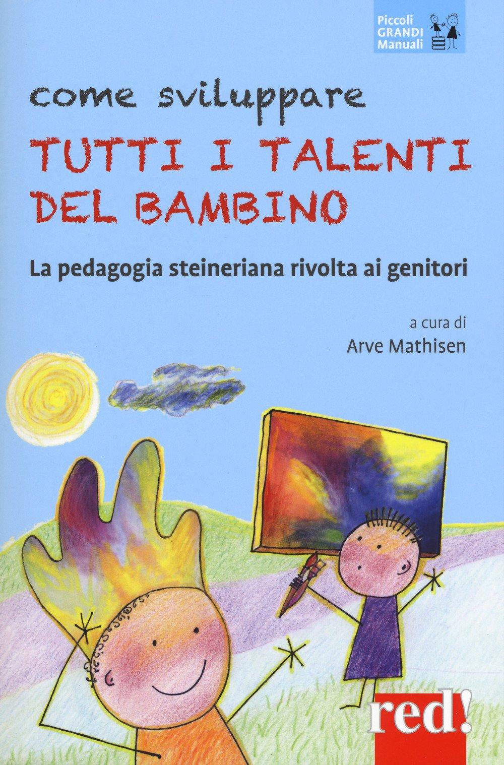 Come sviluppare tutti i talenti del bambino: La pedagogia steineriana rivolta ai genitori (Piccoli e Grandi Manuali, Band 164)