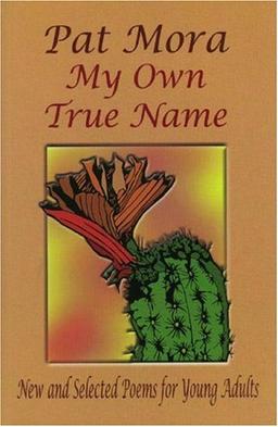 MY OWN TRUE NAME: New and Selected Poems for Young Adults (Pinata Books for Young Adults)