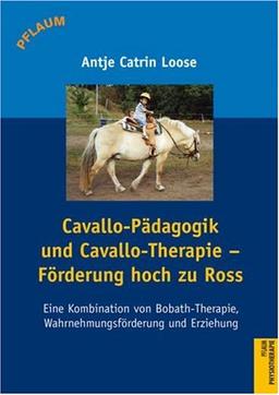 Cavallo-Pädagogik und Cavallo-Therapie - Förderung hoch zu Ross: Eine Kombination von Bobath-Therapie, Wahrnehmungsförderung und Erziehung