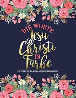 Die Worte Jesu Christi in Farbe: Ein christliches Ausmalbuch für Erwachsene: Ein einzigartiges religiöses Buch mit 45 Bibelversen zum Ausmalen