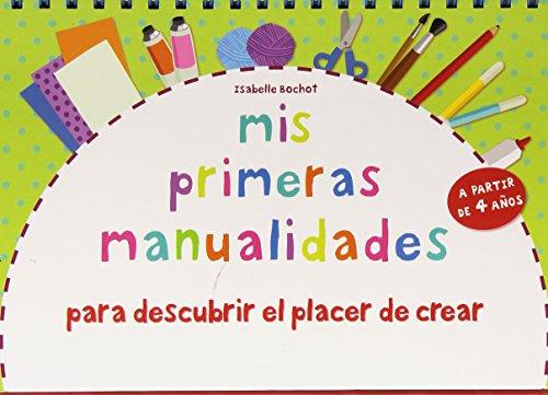 Mis primeras manualidades. Para descubrir el placer de crear : con papel, con lana, modelado, con pintura, con elementos naturales (Actividades y destrezas)