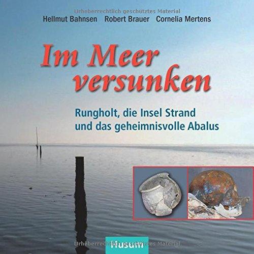 Im Meer versunken: Rungholt, die Insel Strand und das geheimnisvolle Abalus