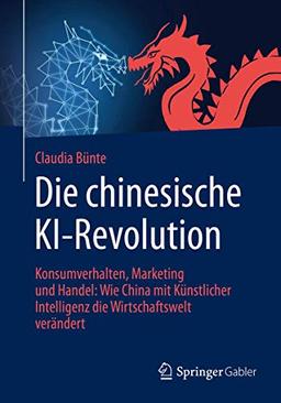 Die chinesische KI-Revolution: Konsumverhalten, Marketing und Handel: Wie China mit Künstlicher Intelligenz die Wirtschaftswelt verändert