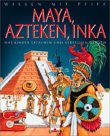 Wissen mit Pfiff. Maya, Azteken, Inka: Was Kinder erfahren und verstehen wollen (Grande Imagerie)