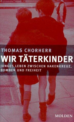 Wir Täterkinder. Junges Leben zwischen Hakenkreuz, Bomben und Freiheit