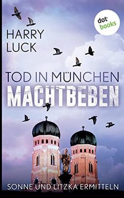 Tod in München - Machtbeben: Der vierte Fall für Sonne und Litzka: Kriminalroman