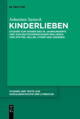 Kinderlieben: Studien zum Wissen des 19. Jahrhunderts und zum deutschsprachigen Realismus von Stifter, Keller, Storm und anderen (Studien und Texte zur Sozialgeschichte der Literatur, Band 120)