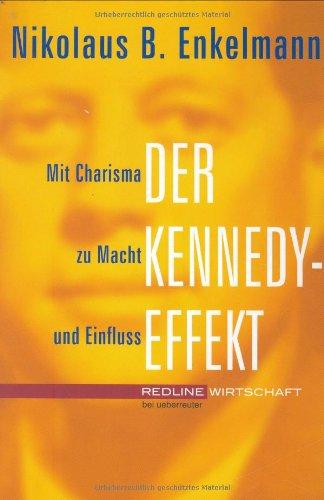 Der Kennedy-Effekt. Mit Charisma zu Macht und Einfluss