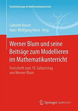 Werner Blum und seine Beiträge zum Modellieren im Mathematikunterricht (Realitätsbezüge im Mathematikunterricht)