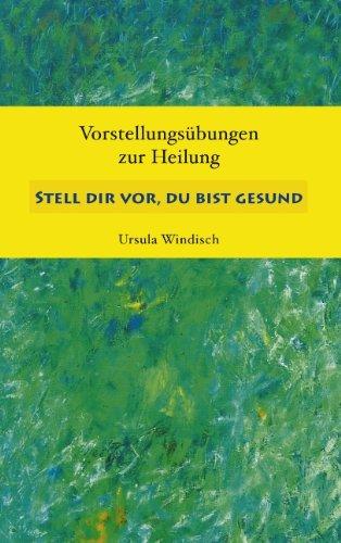 Stell dir vor, du bist gesund: Vorstellungsübungen zur Heilung