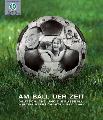 Am Ball der Zeit. Deutschland und die Fußball-Weltmeisterschaften seit 1954.