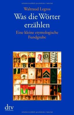 Was die Wörter erzählen: Eine kleine etymologische Fundgrube