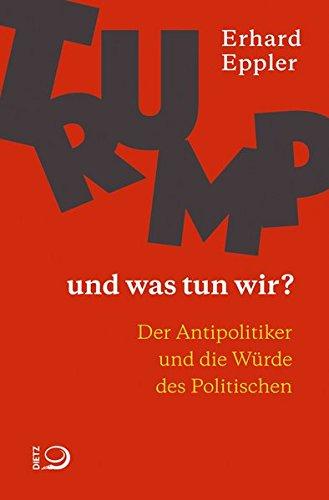 Trump – und was tun wir?: Der Antipolitiker und die Würde des Politischen