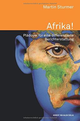 Afrika!: Plädoyer für eine differenzierte Berichterstattung