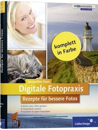 Digitale Fotopraxis. Rezepte für bessere Fotos - Einfach besser fotografieren